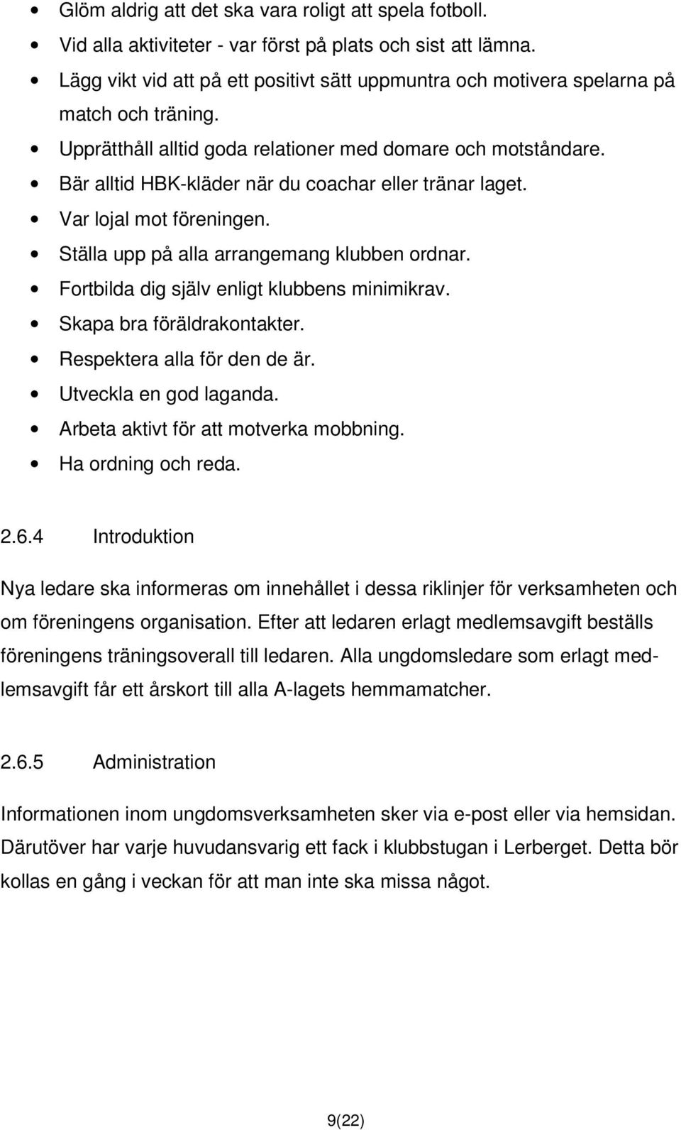 Bär alltid HBK-kläder när du coachar eller tränar laget. Var lojal mot föreningen. Ställa upp på alla arrangemang klubben ordnar. Fortbilda dig själv enligt klubbens minimikrav.