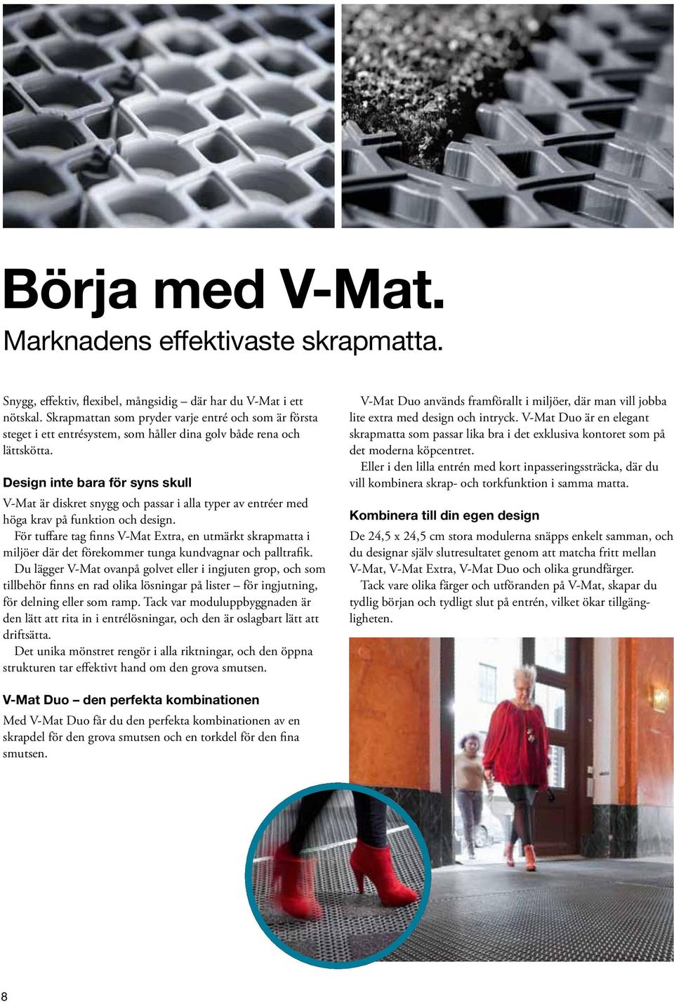 Design inte bara för syns skull V-Mat är diskret snygg och passar i alla typer av entréer med höga krav på funktion och design.