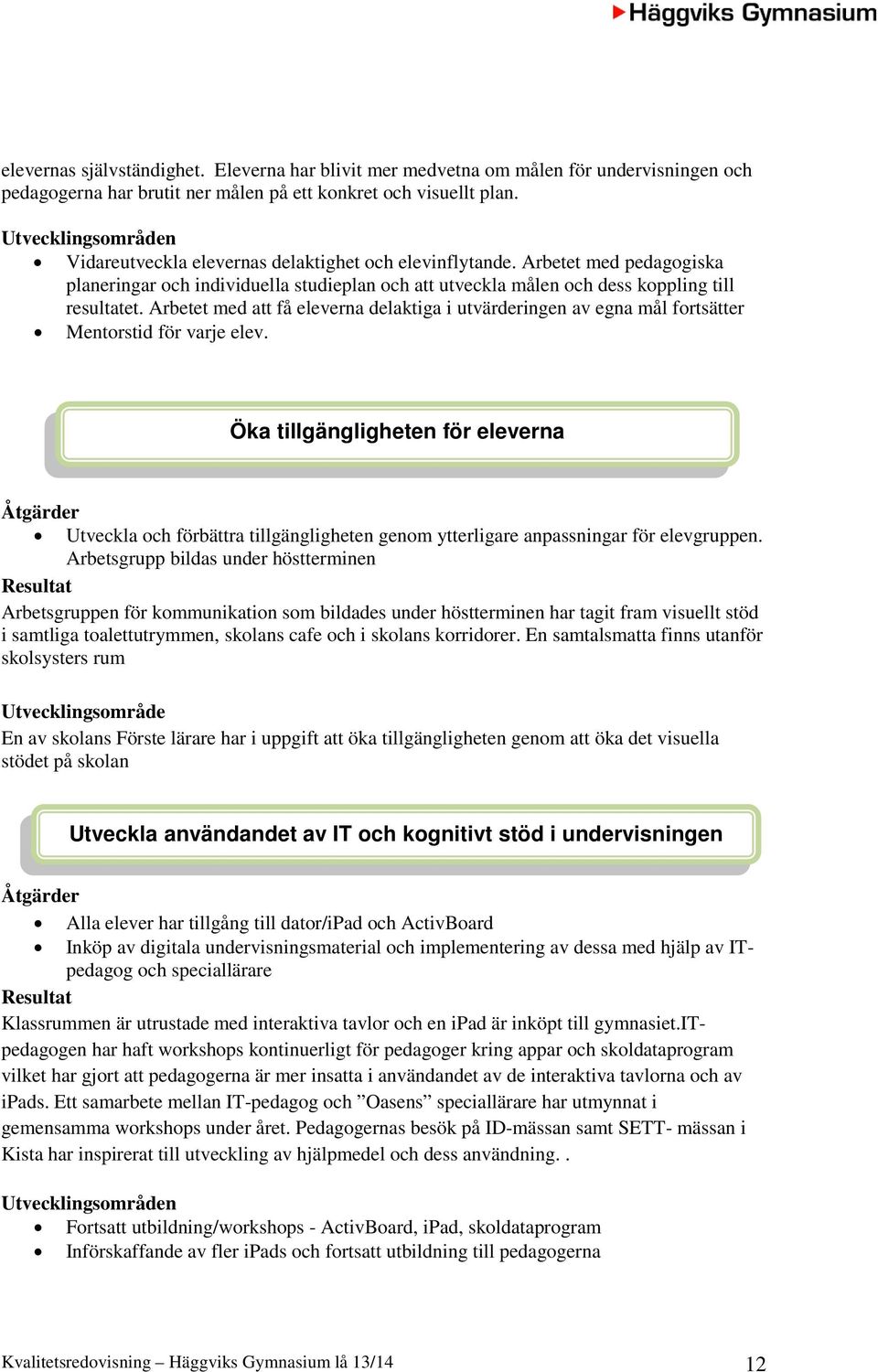 Arbetet med att få eleverna delaktiga i utvärderingen av egna mål fortsätter Mentorstid för varje elev.