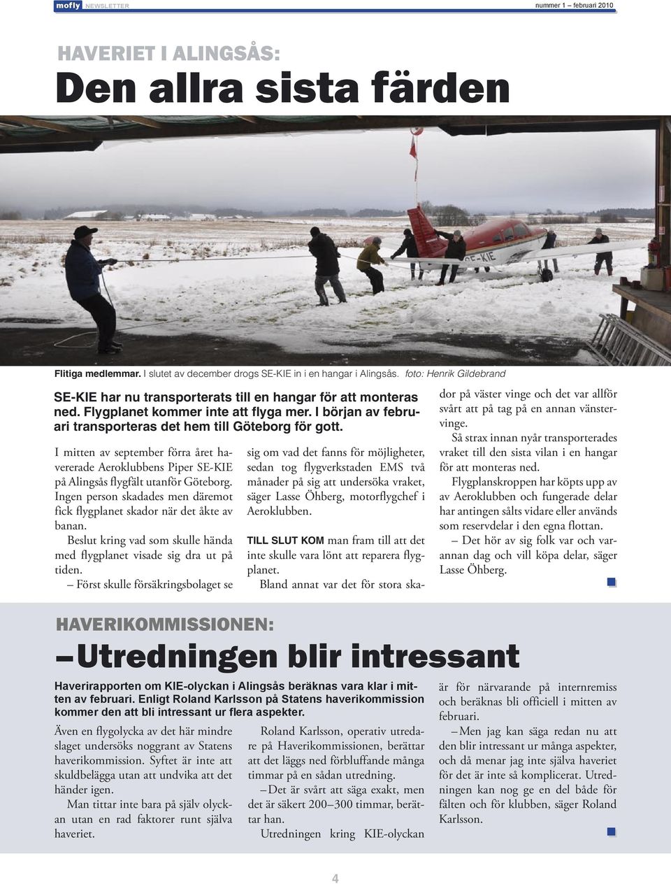I mitten av september förra året havererade Aeroklubbens Piper SE-KIE på Alingsås flygfält utanför Göteborg. Ingen person skadades men däremot fick flygplanet skador när det åkte av banan.