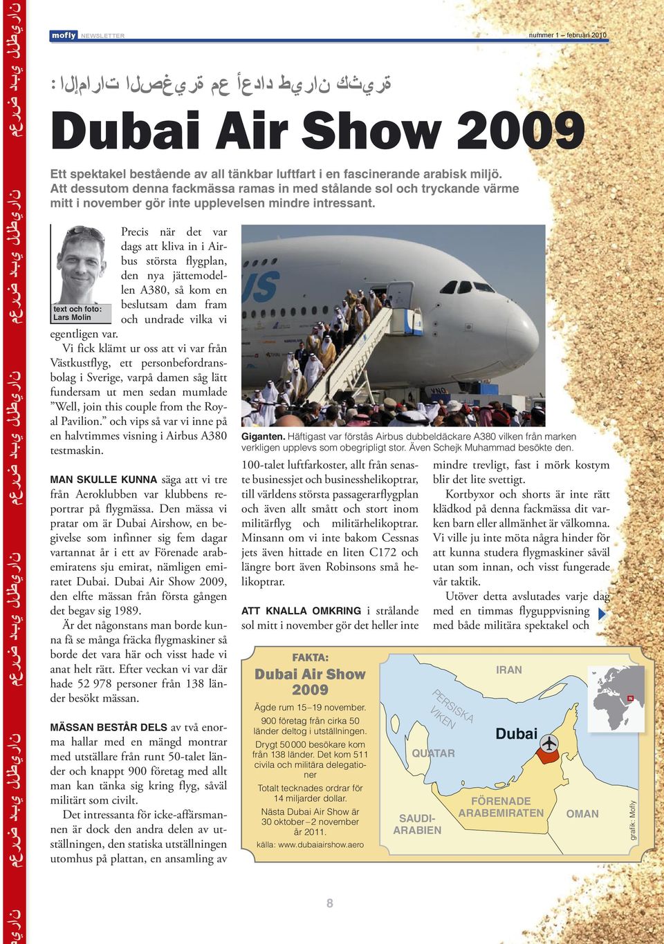 text och foto : Lars Molin Precis när det var dags att kliva in i Airbus största flygplan, den nya jättemodellen A380, så kom en beslutsam dam fram och undrade vilka vi egentligen var.