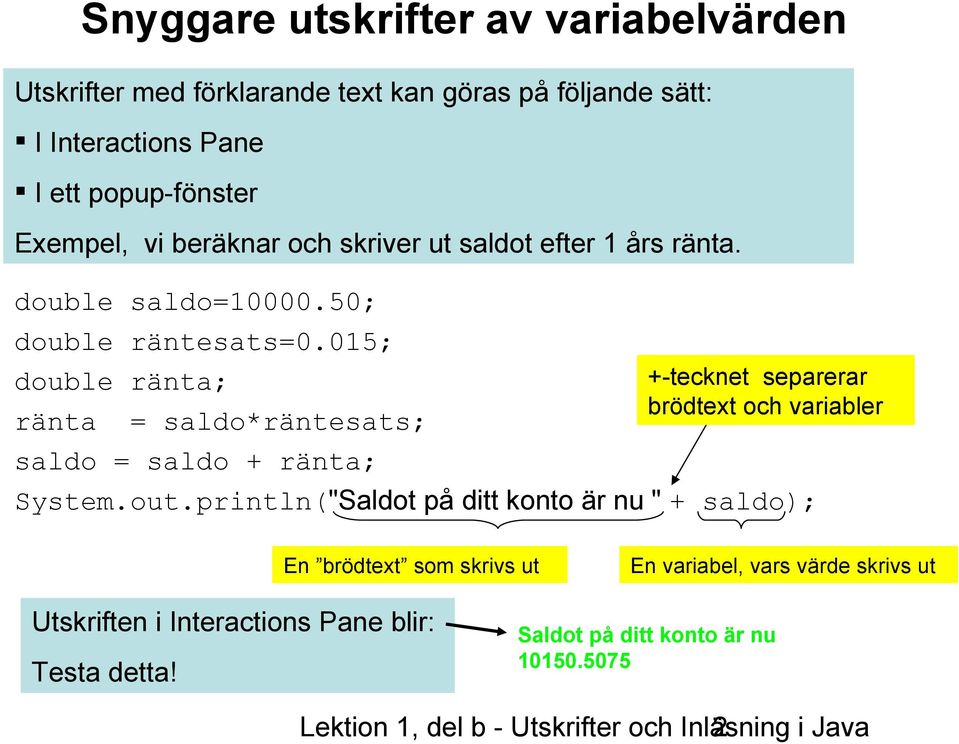 015; double ränta; ränta = saldo*räntesats; saldo = saldo + ränta; +-tecknet separerar brödtext och variabler System.out.