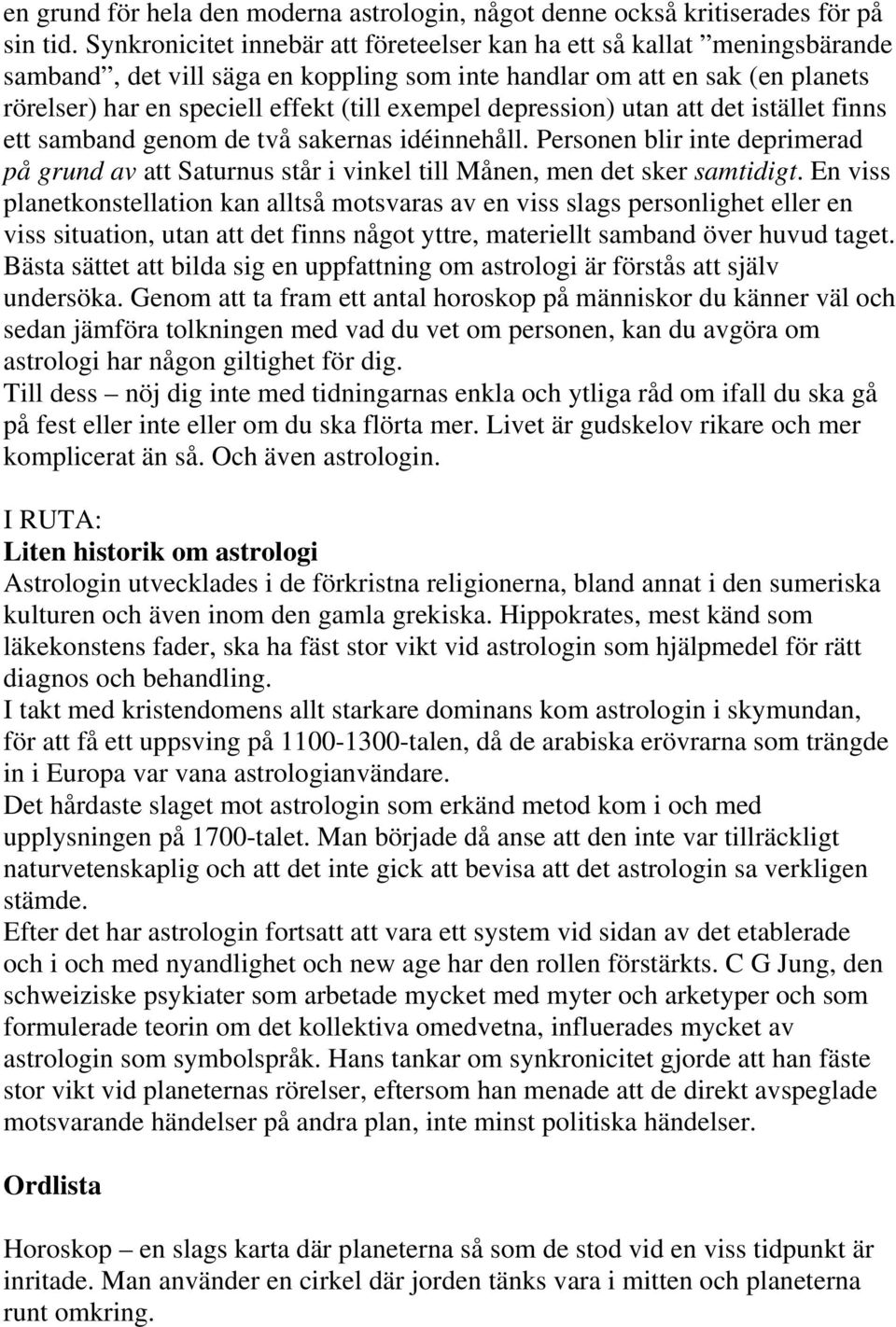 depression) utan att det istället finns ett samband genom de två sakernas idéinnehåll. Personen blir inte deprimerad på grund av att Saturnus står i vinkel till Månen, men det sker samtidigt.