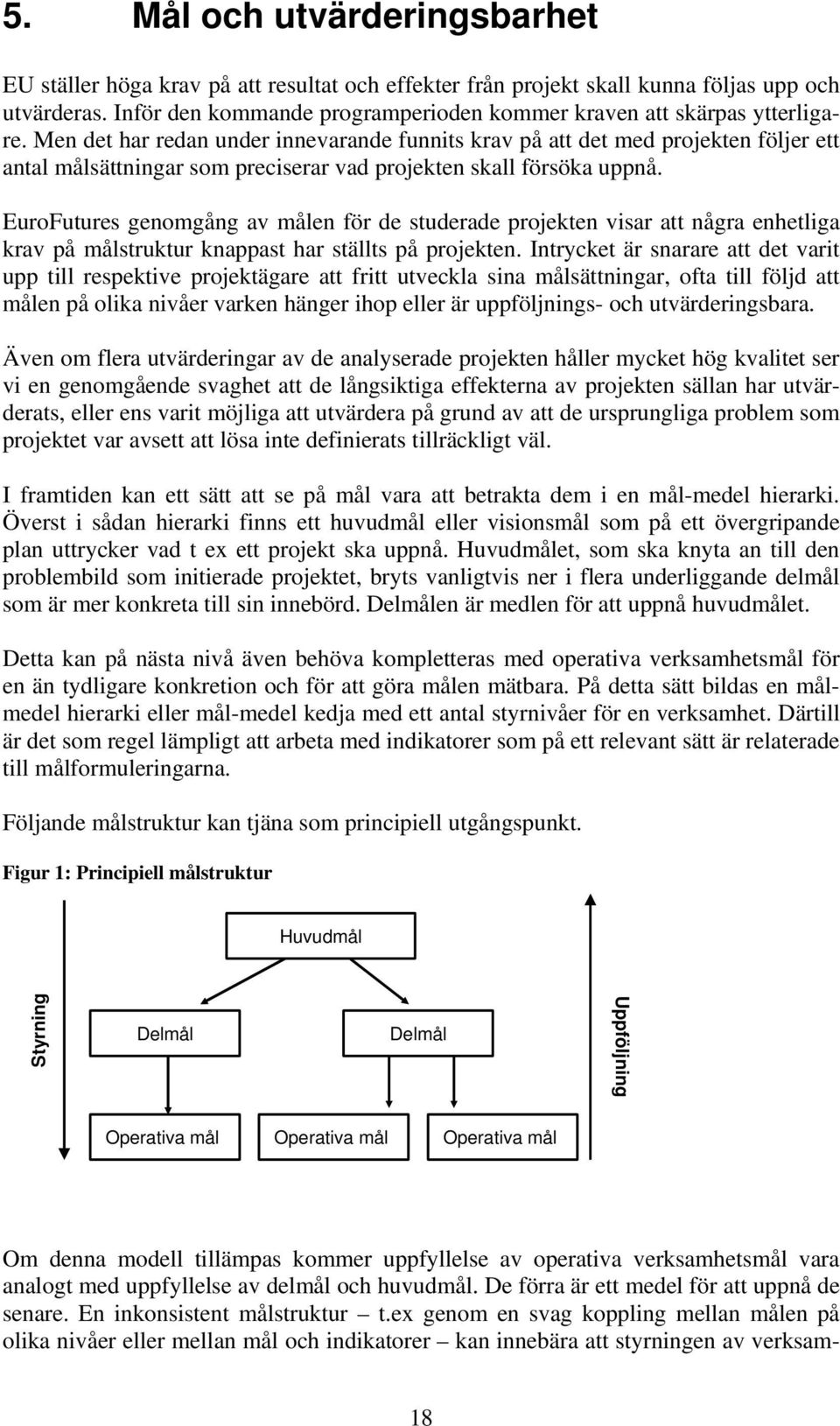 EurFutures genmgång av målen för de studerade prjekten visar att några enhetliga krav på målstruktur knappast har ställts på prjekten.