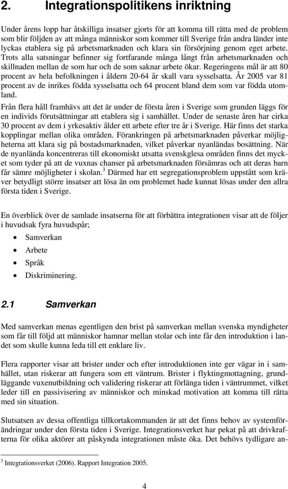 Trts alla satsningar befinner sig frtfarande många långt från arbetsmarknaden ch skillnaden mellan de sm har ch de sm saknar arbete ökar.