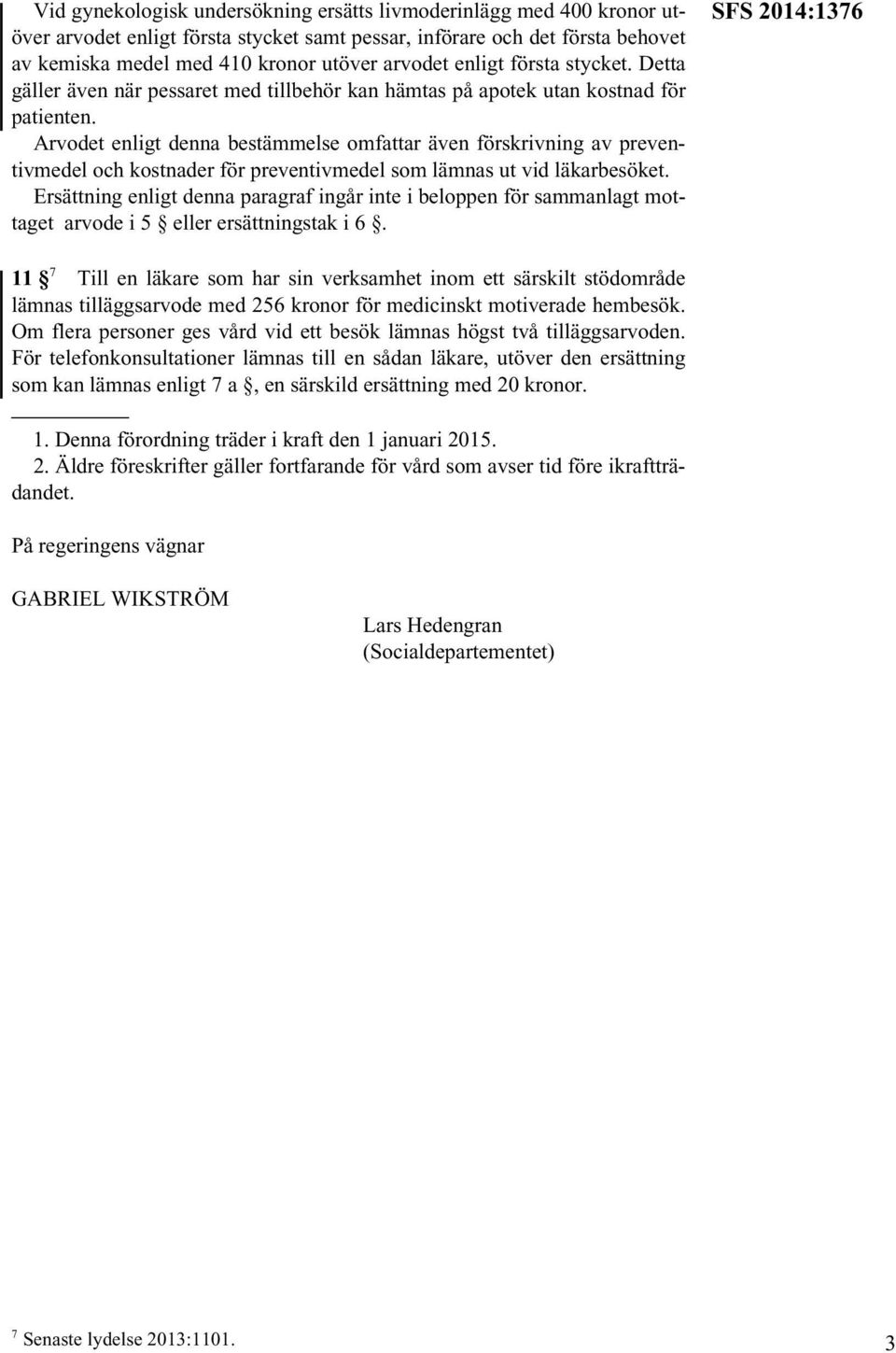 t enligt denna bestämmelse omfattar även försivning av preventivmedel och kostnader för preventivmedel som lämnas ut vid läkarbesöket.