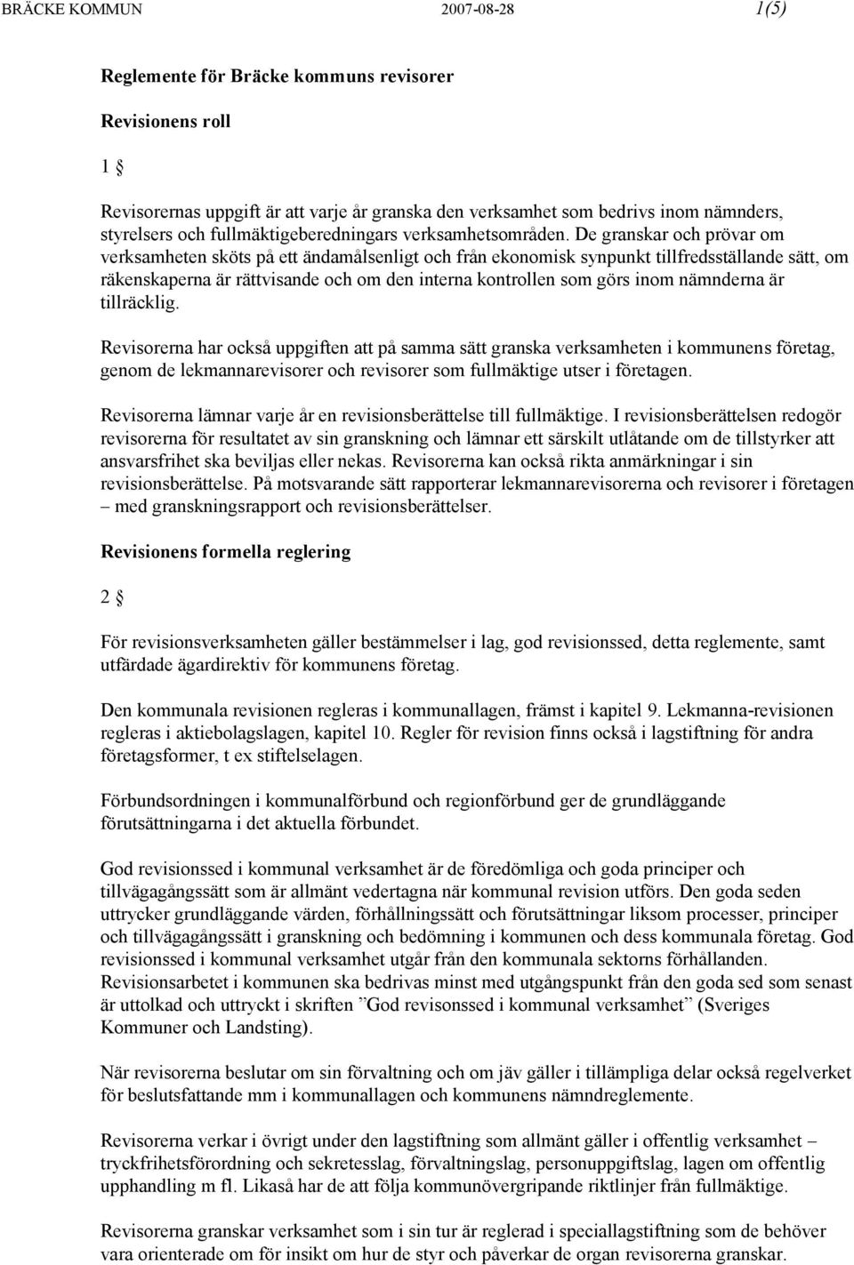 De granskar och prövar om verksamheten sköts på ett ändamålsenligt och från ekonomisk synpunkt tillfredsställande sätt, om räkenskaperna är rättvisande och om den interna kontrollen som görs inom