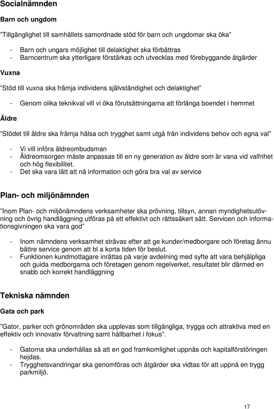 boendet i hemmet Stödet till äldre ska främja hälsa och trygghet samt utgå från individens behov och egna val - Vi vill införa äldreombudsman - Äldreomsorgen måste anpassas till en ny generation av