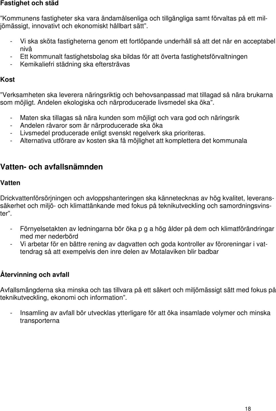 städning ska eftersträvas Verksamheten ska leverera näringsriktig och behovsanpassad mat tillagad så nära brukarna som möjligt. Andelen ekologiska och närproducerade livsmedel ska öka.