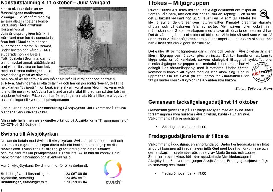 Nu senast, under hösten och våren 2014/15 studerade hon vid Betels Folkhögskola i Bromma, där hon bland mycket annat, påbörjade ett projekt att illustrera en barnbok med underbara målningar.