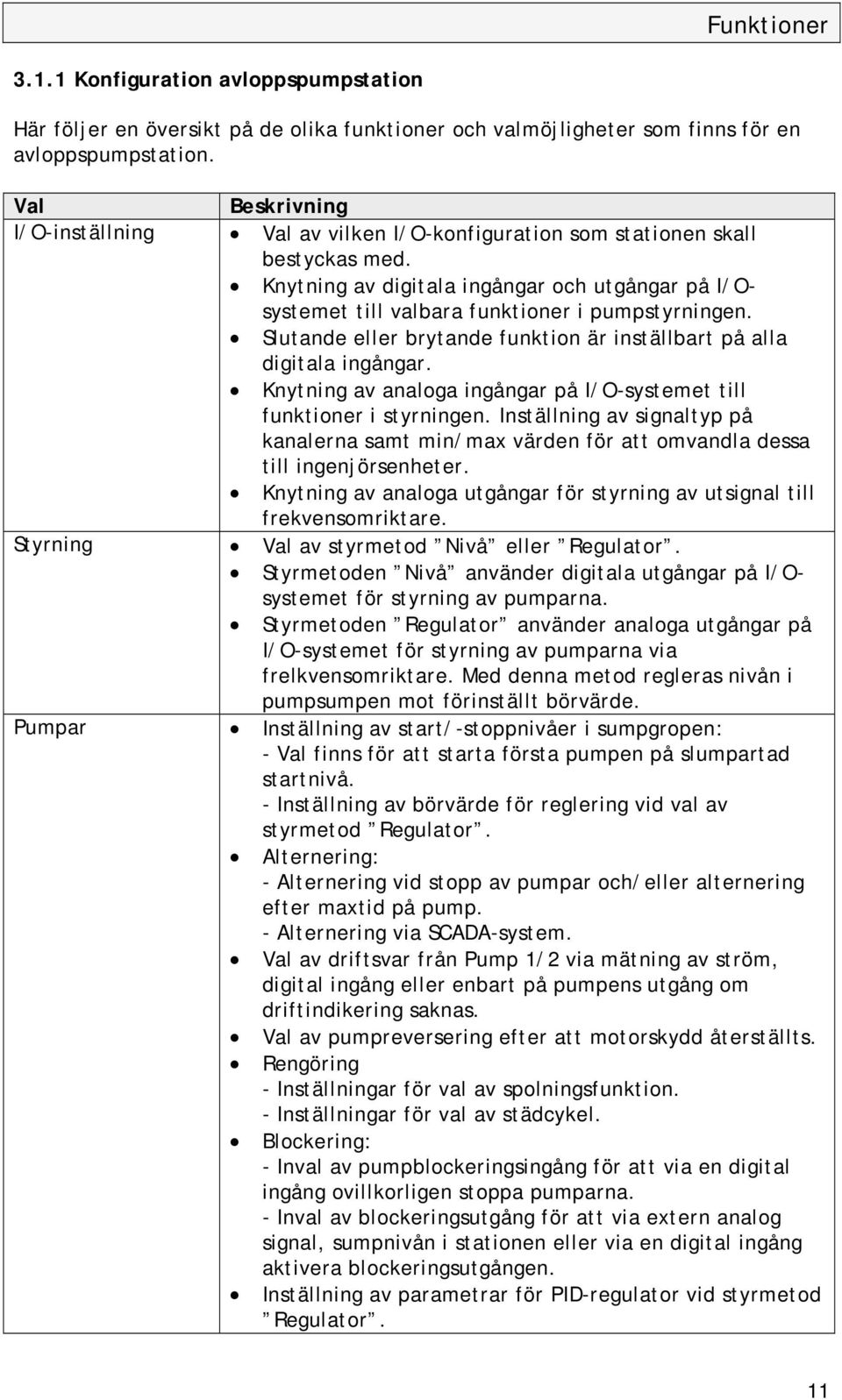 Slutande eller brytande funktion är inställbart på alla digitala ingångar. Knytning av analoga ingångar på I/O-systemet till funktioner i styrningen.