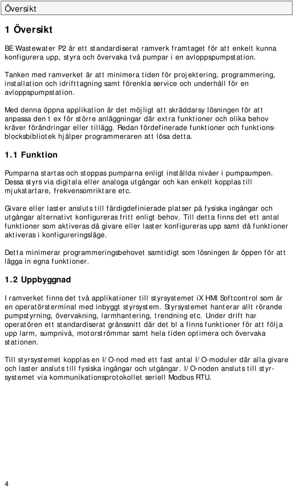 Med denna öppna applikation är det möjligt att skräddarsy lösningen för att anpassa den t ex för större anläggningar där extra funktioner och olika behov kräver förändringar eller tillägg.