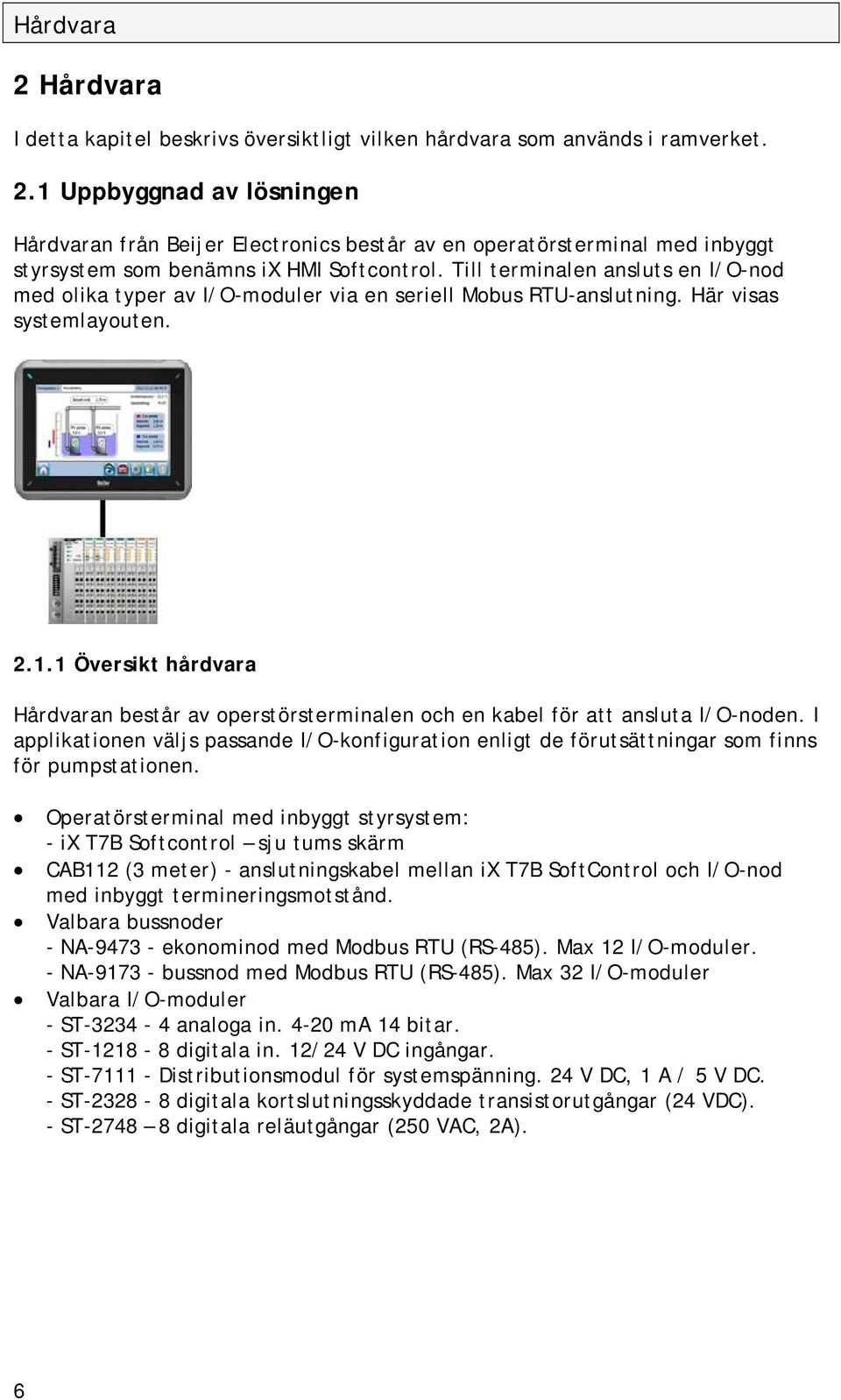 1 Översikt hårdvara Hårdvaran består av operstörsterminalen och en kabel för att ansluta I/O-noden.