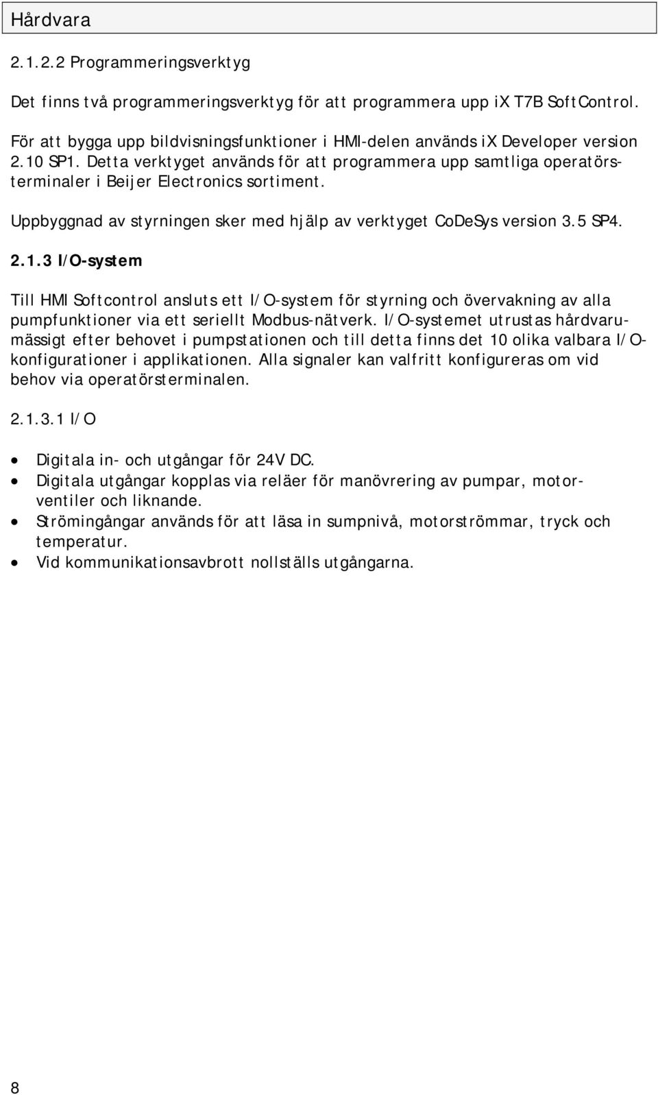 Uppbyggnad av styrningen sker med hjälp av verktyget CoDeSys version 3.5 SP4. 2.1.