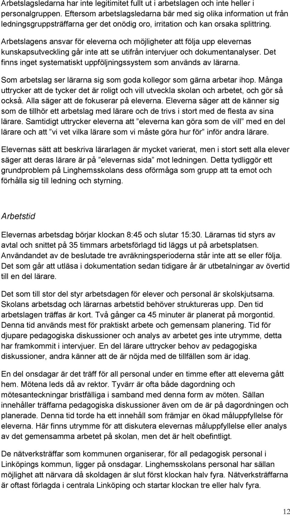 Arbetslagens ansvar för eleverna och möjligheter att följa upp elevernas kunskapsutveckling går inte att se utifrån intervjuer och dokumentanalyser.