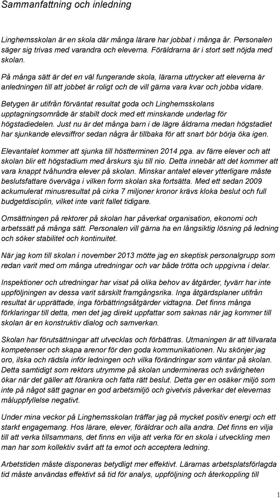 Betygen är utifrån förväntat resultat goda och Linghemsskolans upptagningsområde är stabilt dock med ett minskande underlag för högstadiedelen.