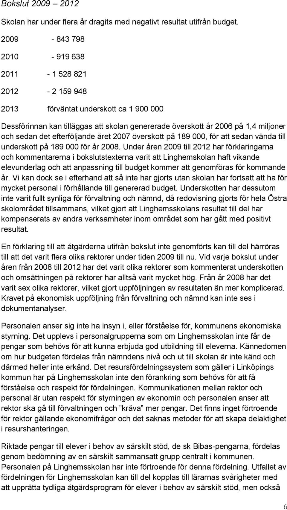 efterföljande året 2007 överskott på 189 000, för att sedan vända till underskott på 189 000 för år 2008.