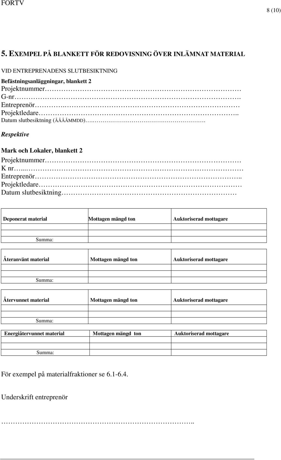 . Projektledare Datum slutbesiktning Deponerat material Mottagen mängd ton Auktoriserad mottagare Summa: Återanvänt material Mottagen mängd ton Auktoriserad mottagare