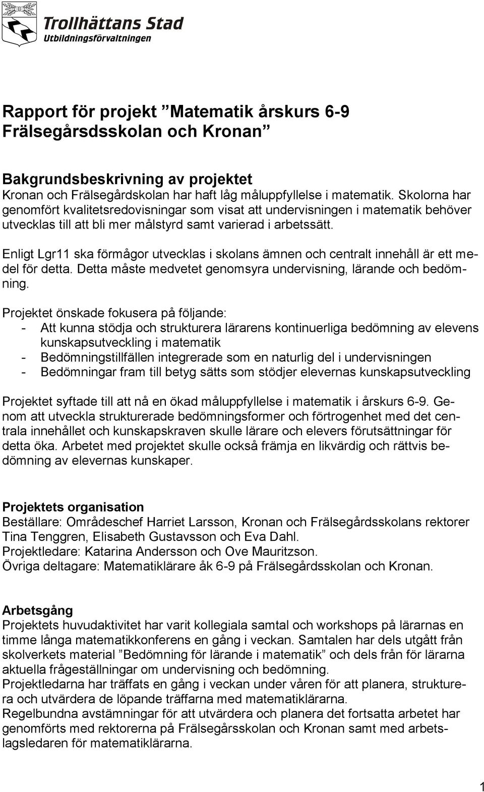 Enligt Lgr11 ska förmågor utvecklas i skolans ämnen och centralt innehåll är ett medel för detta. Detta måste medvetet genomsyra undervisning, lärande och bedömning.