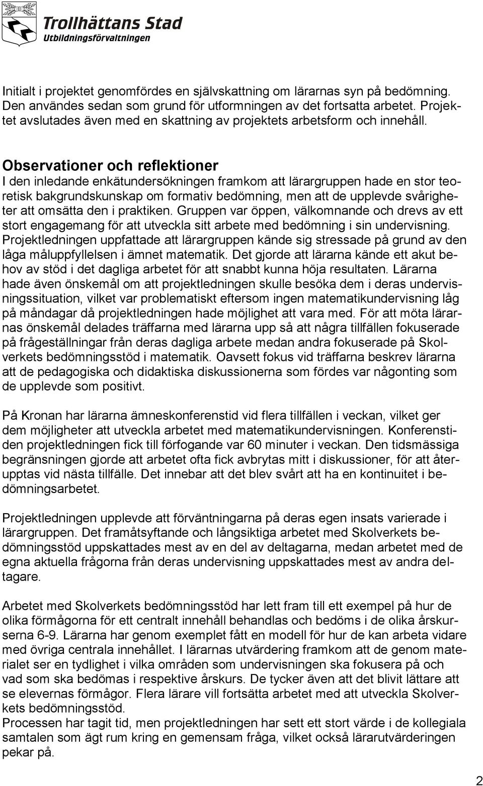 Observationer och reflektioner I den inledande enkätundersökningen framkom att lärargruppen hade en stor teoretisk bakgrundskunskap om formativ bedömning, men att de upplevde svårigheter att omsätta
