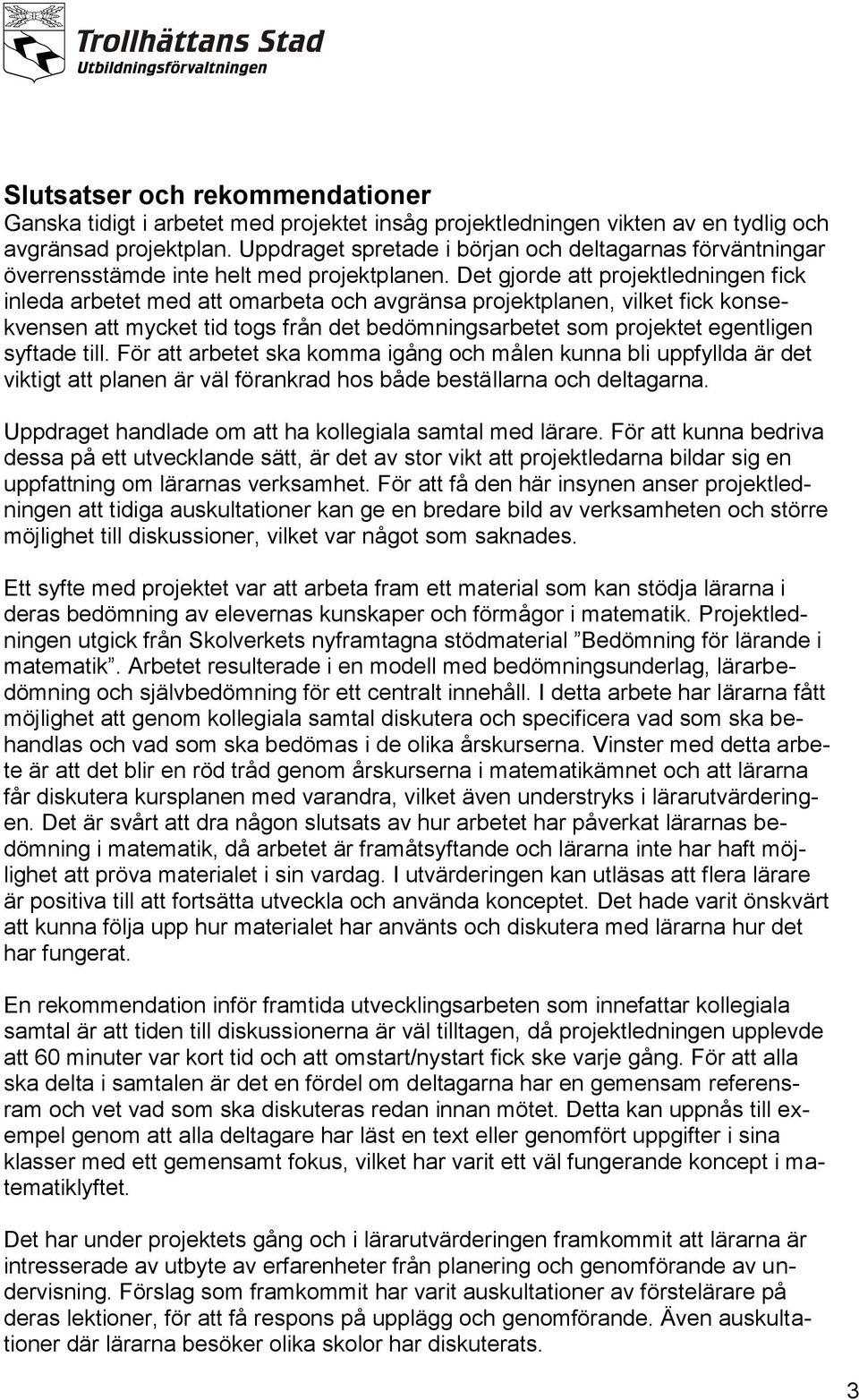 Det gjorde att projektledningen fick inleda arbetet med att omarbeta och avgränsa projektplanen, vilket fick konsekvensen att mycket tid togs från det bedömningsarbetet som projektet egentligen