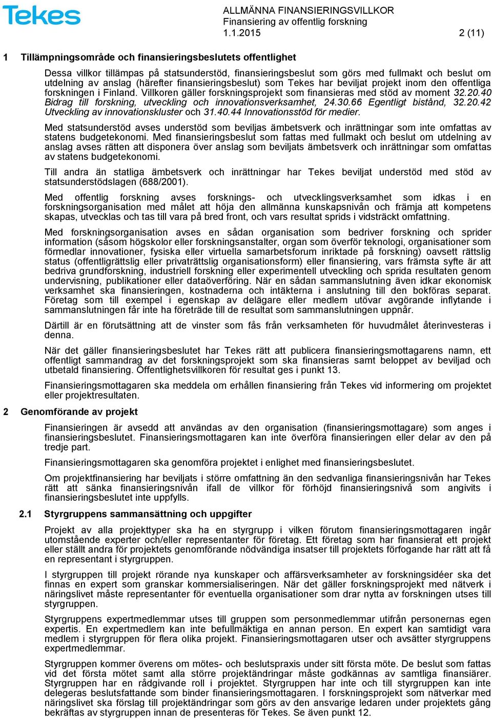 Villkoren gäller forskningsprojekt som finansieras med stöd av moment 32.20.40 Bidrag till forskning, utveckling och innovationsverksamhet, 24.30.66 Egentligt bistånd, 32.20.42 Utveckling av innovationskluster och 31.