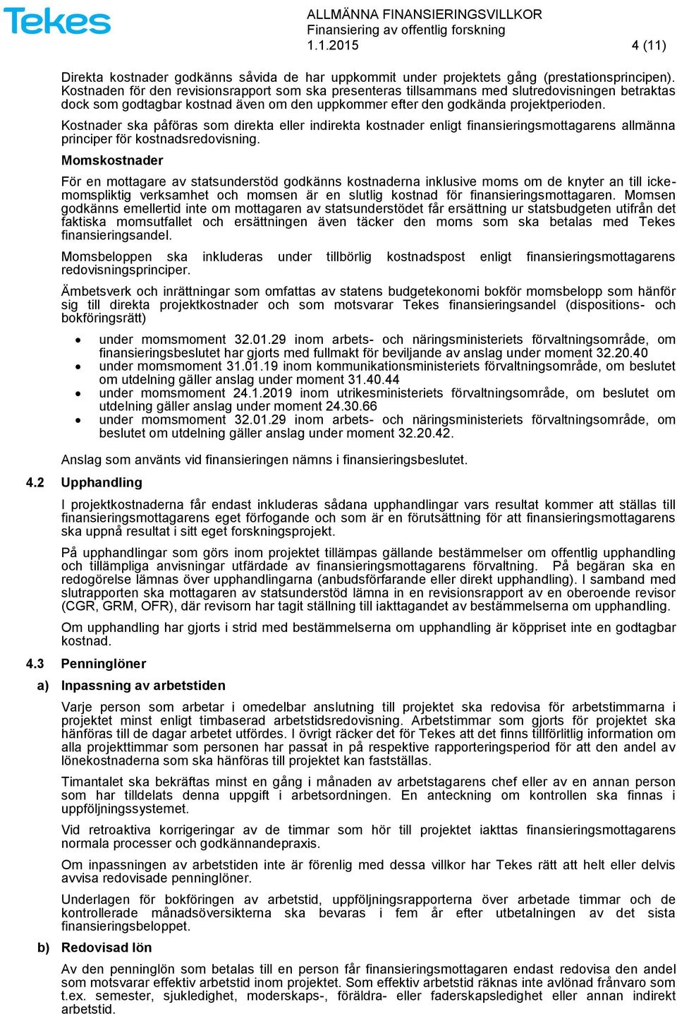 Kostnader ska påföras som direkta eller indirekta kostnader enligt finansieringsmottagarens allmänna principer för kostnadsredovisning.