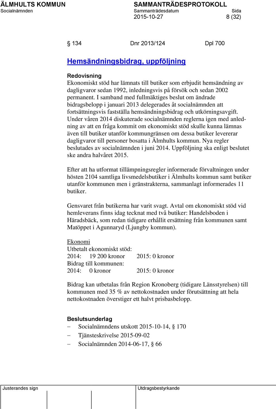 I samband med fullmäktiges beslut om ändrade bidragsbelopp i januari 2013 delegerades åt socialnämnden att fortsättningsvis fastställa hemsändningsbidrag och utkörningsavgift.