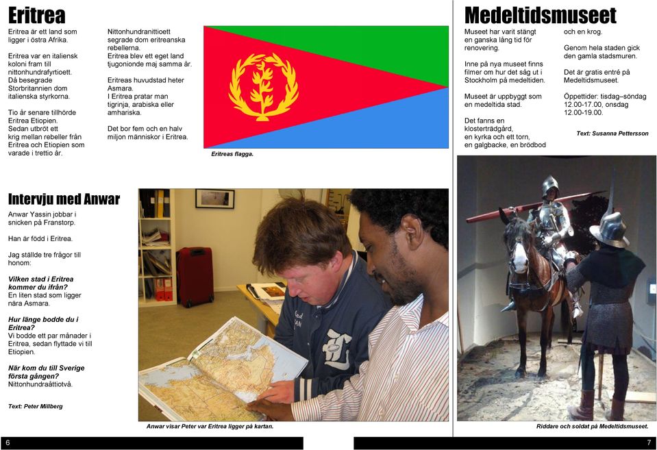 Eritrea blev ett eget land tjugonionde maj samma år. Eritreas huvudstad heter Asmara. I Eritrea pratar man tigrinja, arabiska eller amhariska. Det bor fem och en halv miljon människor i Eritrea.