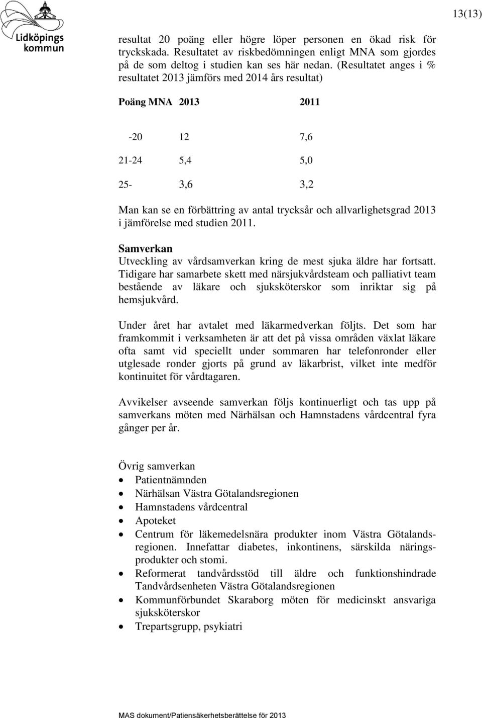 jämförelse med studien 2011. Samverkan Utveckling av vårdsamverkan kring de mest sjuka äldre har fortsatt.