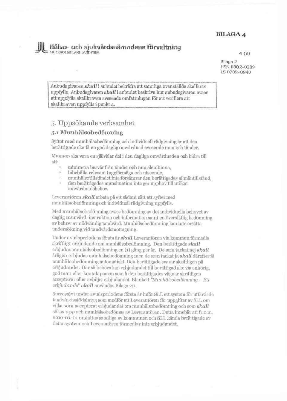 Uppsökande verksamhet. 5.3 Munhälöobedöimimg Syftet med munhälsobedömning och individuell rådgivning är atl den berättigade ska fä en god daglig omvårdnad avseende mun och tänder.