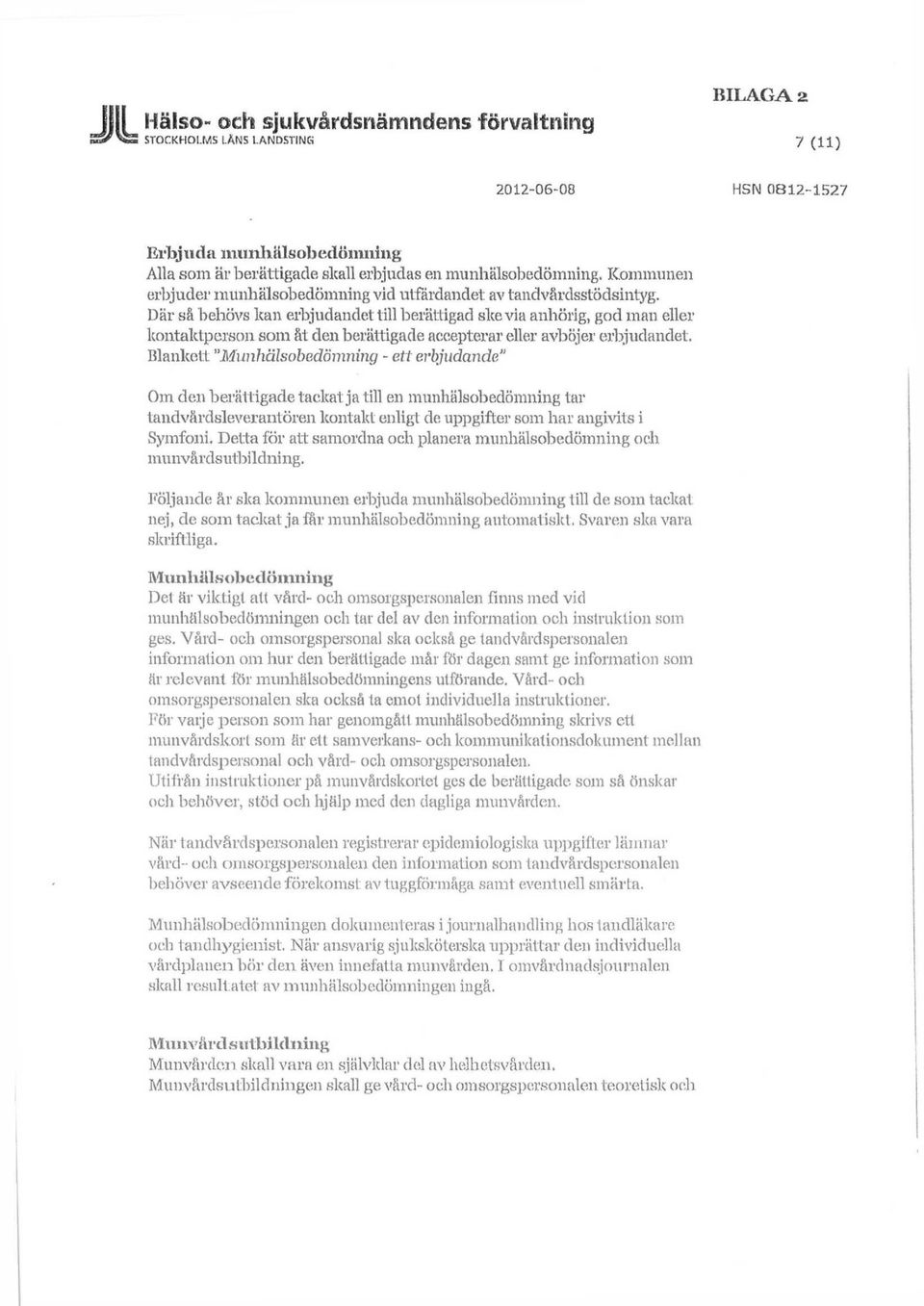 Där så behövs kan erbjudandet till berättigad ske via anhörig, god man eller kontaktperson som åt den berättigade accepterar eller avböjer erbjudandet.