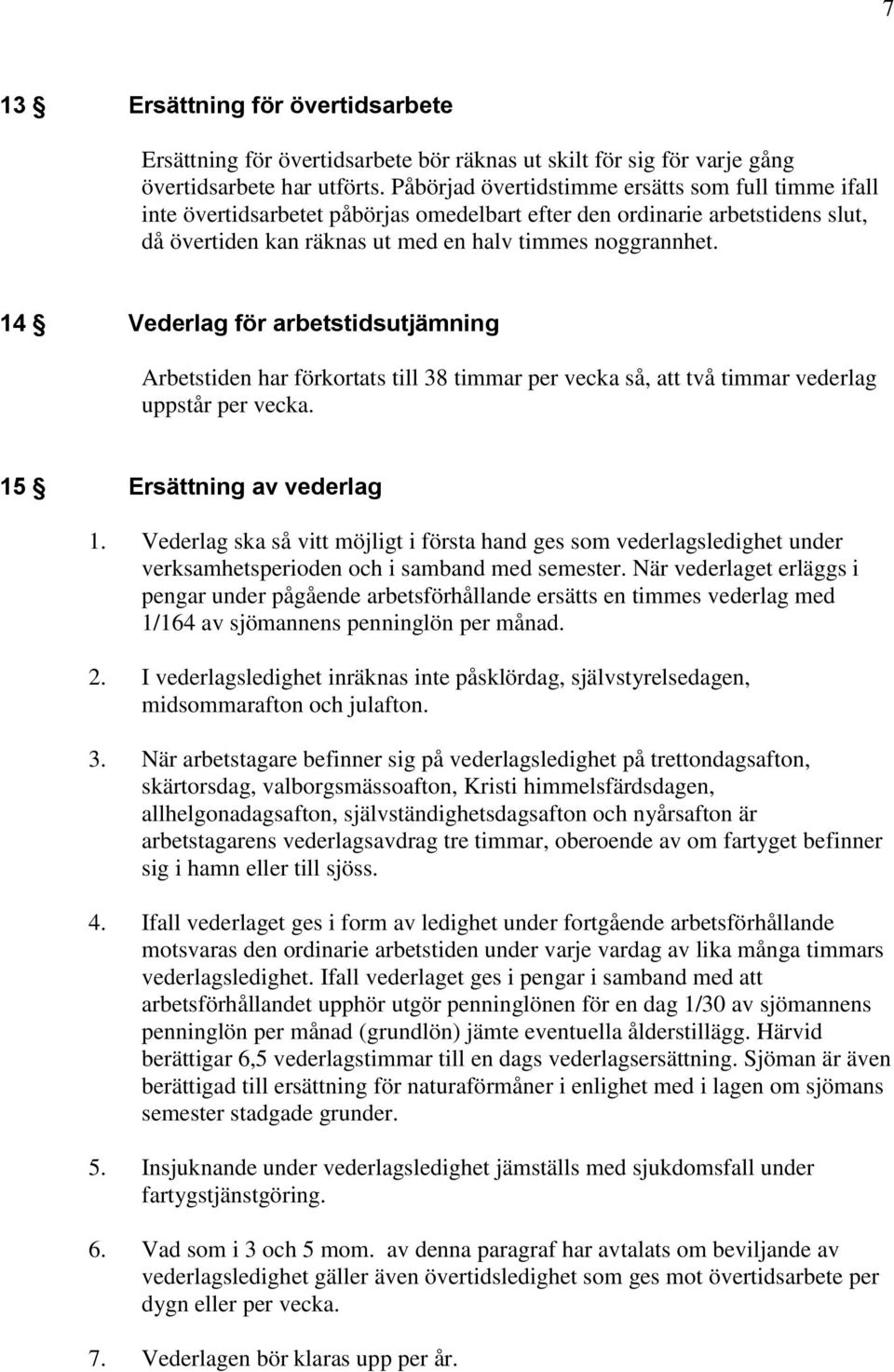 14 Vederlag för arbetstidsutjämning Arbetstiden har förkortats till 38 timmar per vecka så, att två timmar vederlag uppstår per vecka. 15 Ersättning av vederlag 1.