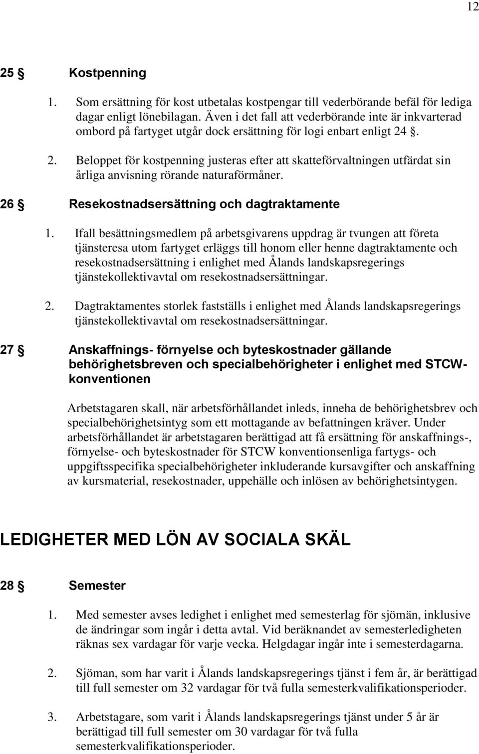 . 2. Beloppet för kostpenning justeras efter att skatteförvaltningen utfärdat sin årliga anvisning rörande naturaförmåner. 26 Resekostnadsersättning och dagtraktamente 1.