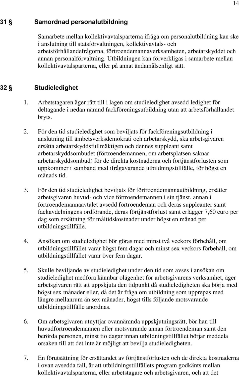 32 Studieledighet 1. Arbetstagaren äger rätt till i lagen om studieledighet avsedd ledighet för deltagande i nedan nämnd fackföreningsutbildning utan att arbetsförhållandet bryts. 2.