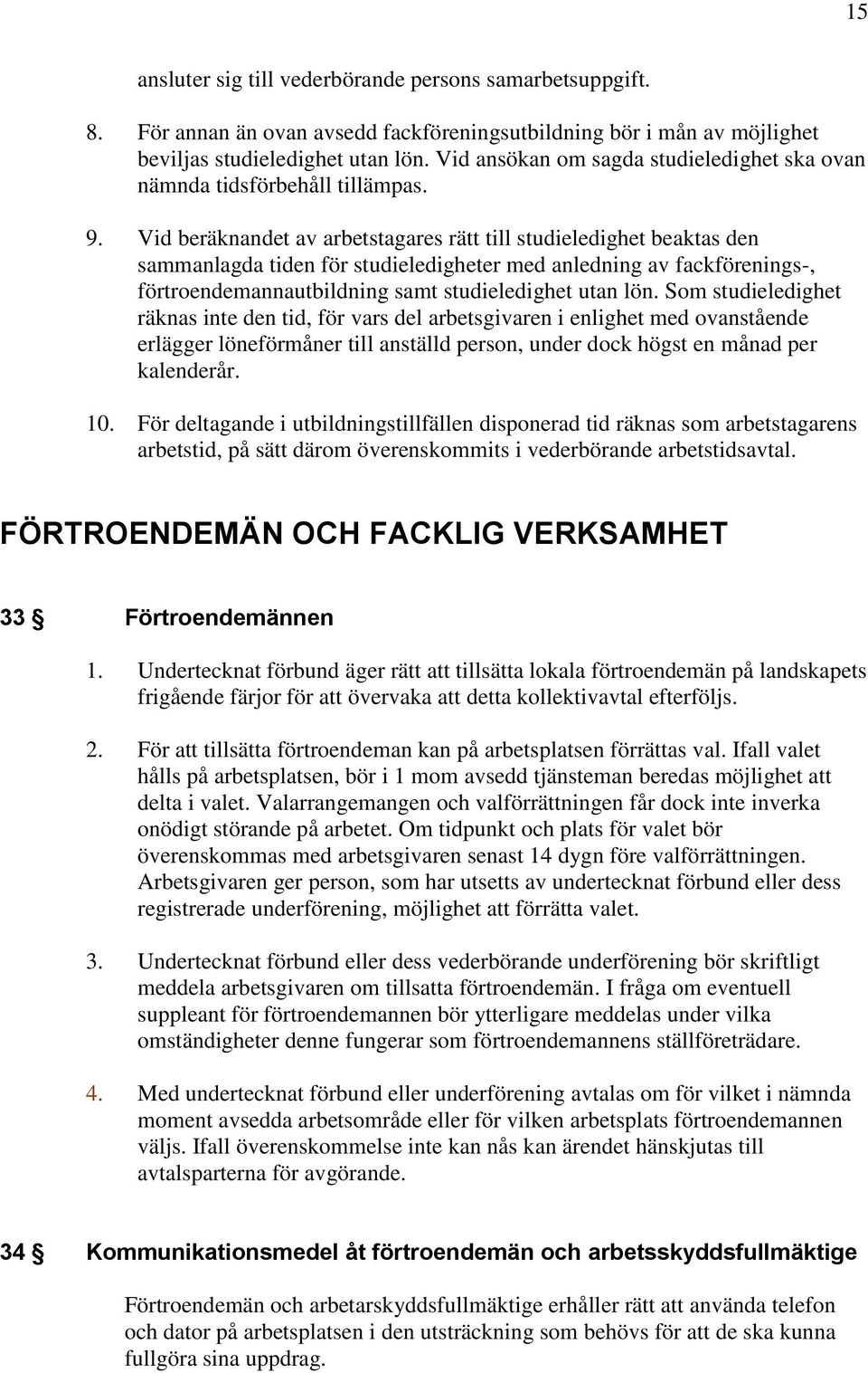 Vid beräknandet av arbetstagares rätt till studieledighet beaktas den sammanlagda tiden för studieledigheter med anledning av fackförenings-, förtroendemannautbildning samt studieledighet utan lön.