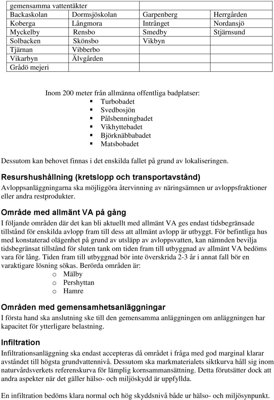 fallet på grund av lokaliseringen. Resurshushållning (kretslopp och transportavstånd) Avloppsanläggningarna ska möjliggöra återvinning av näringsämnen ur avloppsfraktioner eller andra restprodukter.