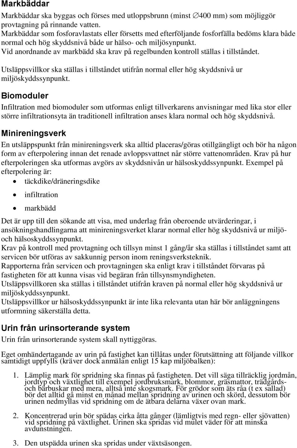 Vid anordnande av markbädd ska krav på regelbunden kontroll ställas i tillståndet. Utsläppsvillkor ska ställas i tillståndet utifrån normal eller hög skyddsnivå ur miljöskyddssynpunkt.