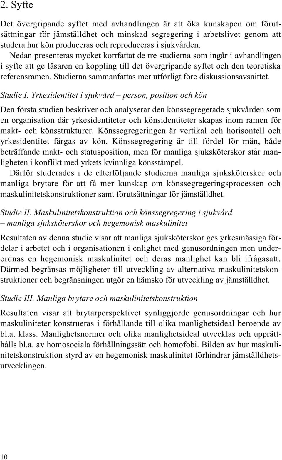 Studierna sammanfattas mer utförligt före diskussionsavsnittet. Studie I.