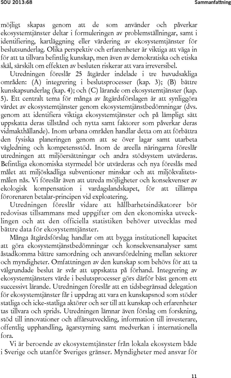 Olika perspektiv och erfarenheter är viktiga att väga in för att ta tillvara befintlig kunskap, men även av demokratiska och etiska skäl, särskilt om effekten av besluten riskerar att vara