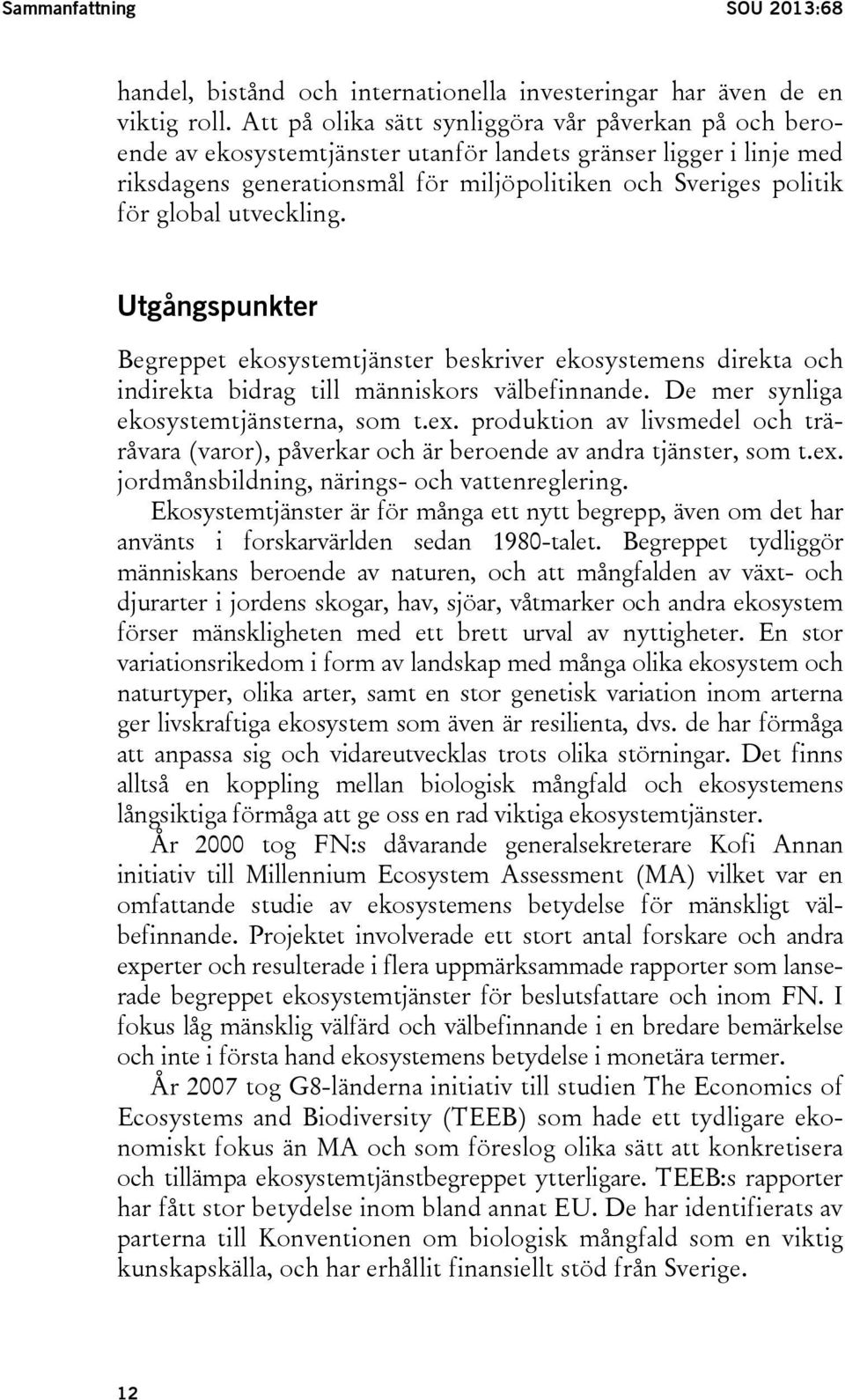 utveckling. Utgångspunkter Begreppet ekosystemtjänster beskriver ekosystemens direkta och indirekta bidrag till människors välbefinnande. De mer synliga ekosystemtjänsterna, som t.ex.