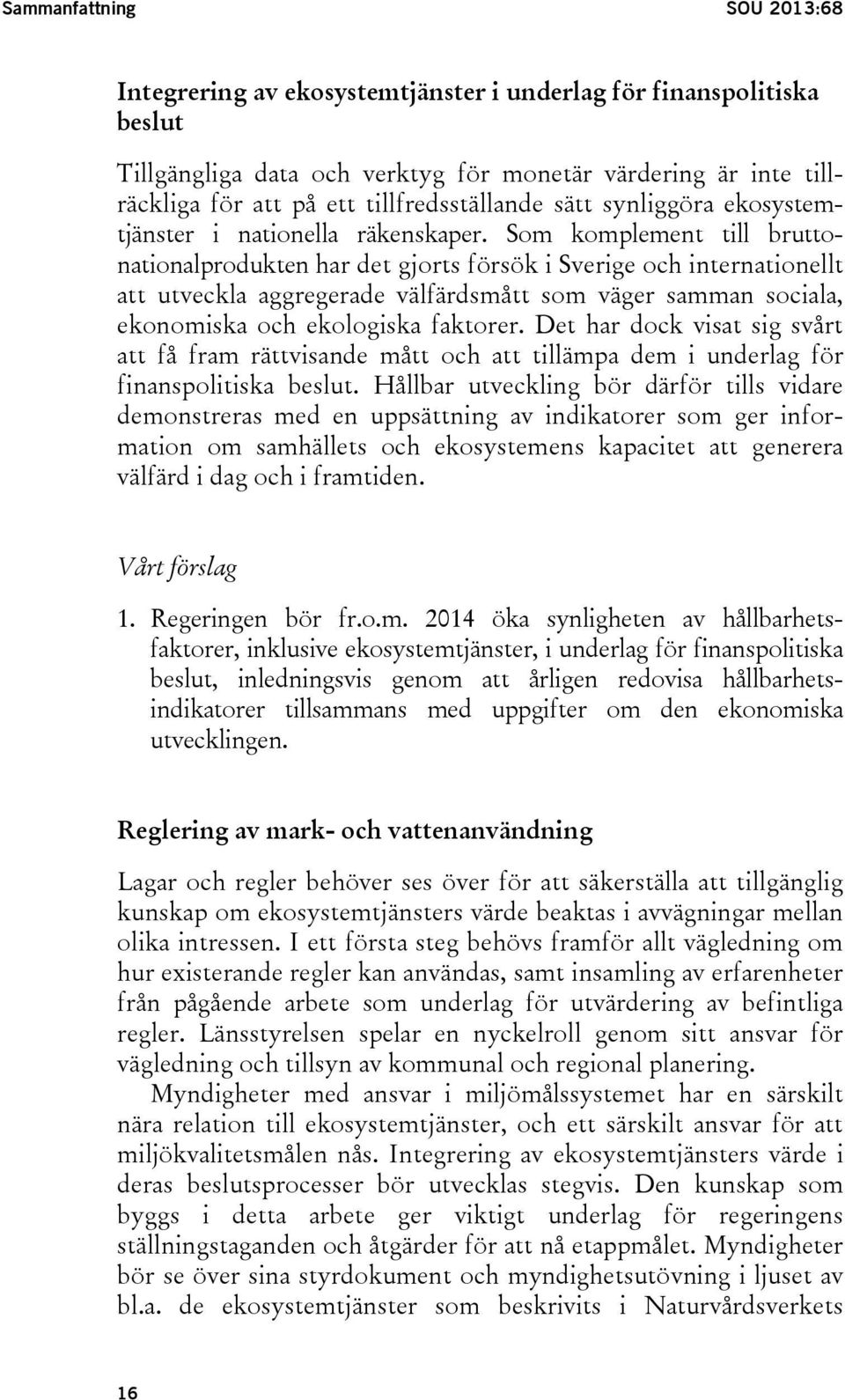 Som komplement till bruttonationalprodukten har det gjorts försök i Sverige och internationellt att utveckla aggregerade välfärdsmått som väger samman sociala, ekonomiska och ekologiska faktorer.