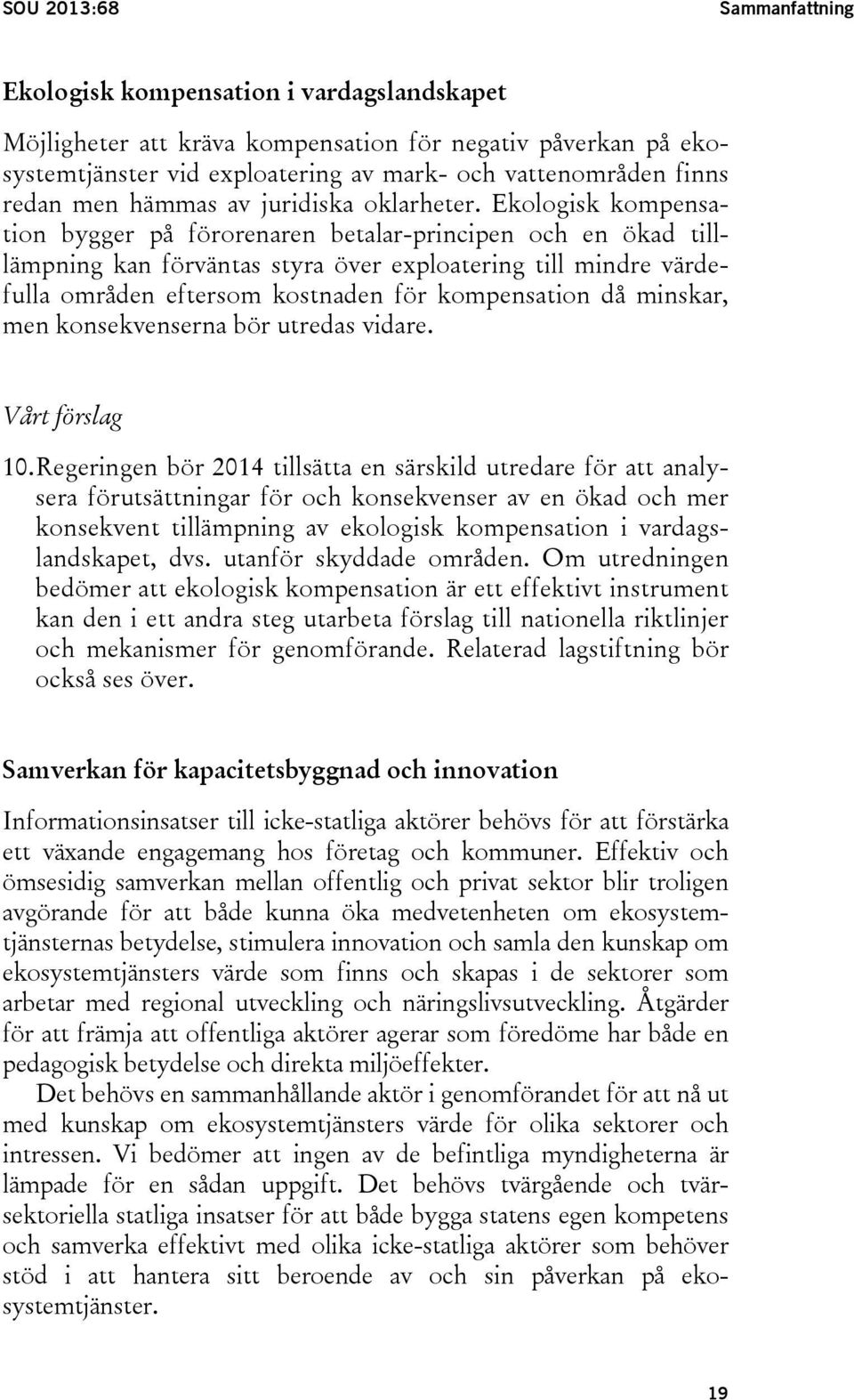 Ekologisk kompensation bygger på förorenaren betalar-principen och en ökad tilllämpning kan förväntas styra över exploatering till mindre värdefulla områden eftersom kostnaden för kompensation då