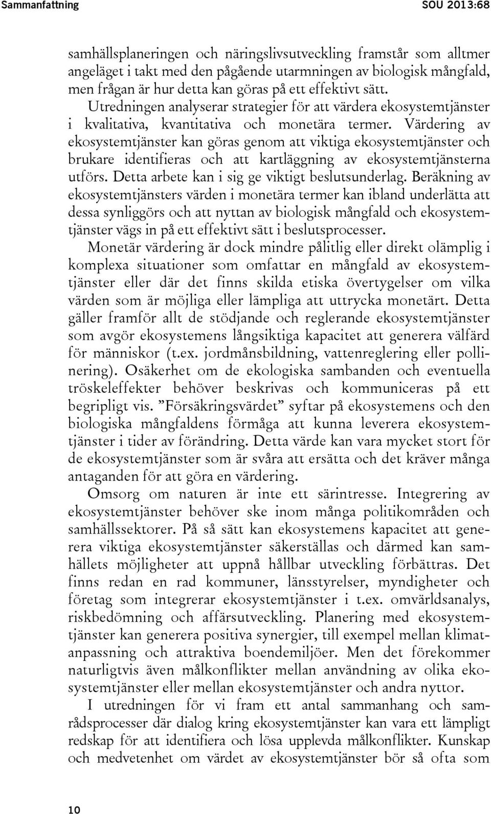 Värdering av ekosystemtjänster kan göras genom att viktiga ekosystemtjänster och brukare identifieras och att kartläggning av ekosystemtjänsterna utförs.