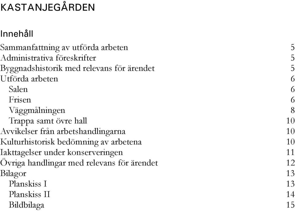 Avvikelser från arbetshandlingarna 10 Kulturhistorisk bedömning av arbetena 10 Iakttagelser under