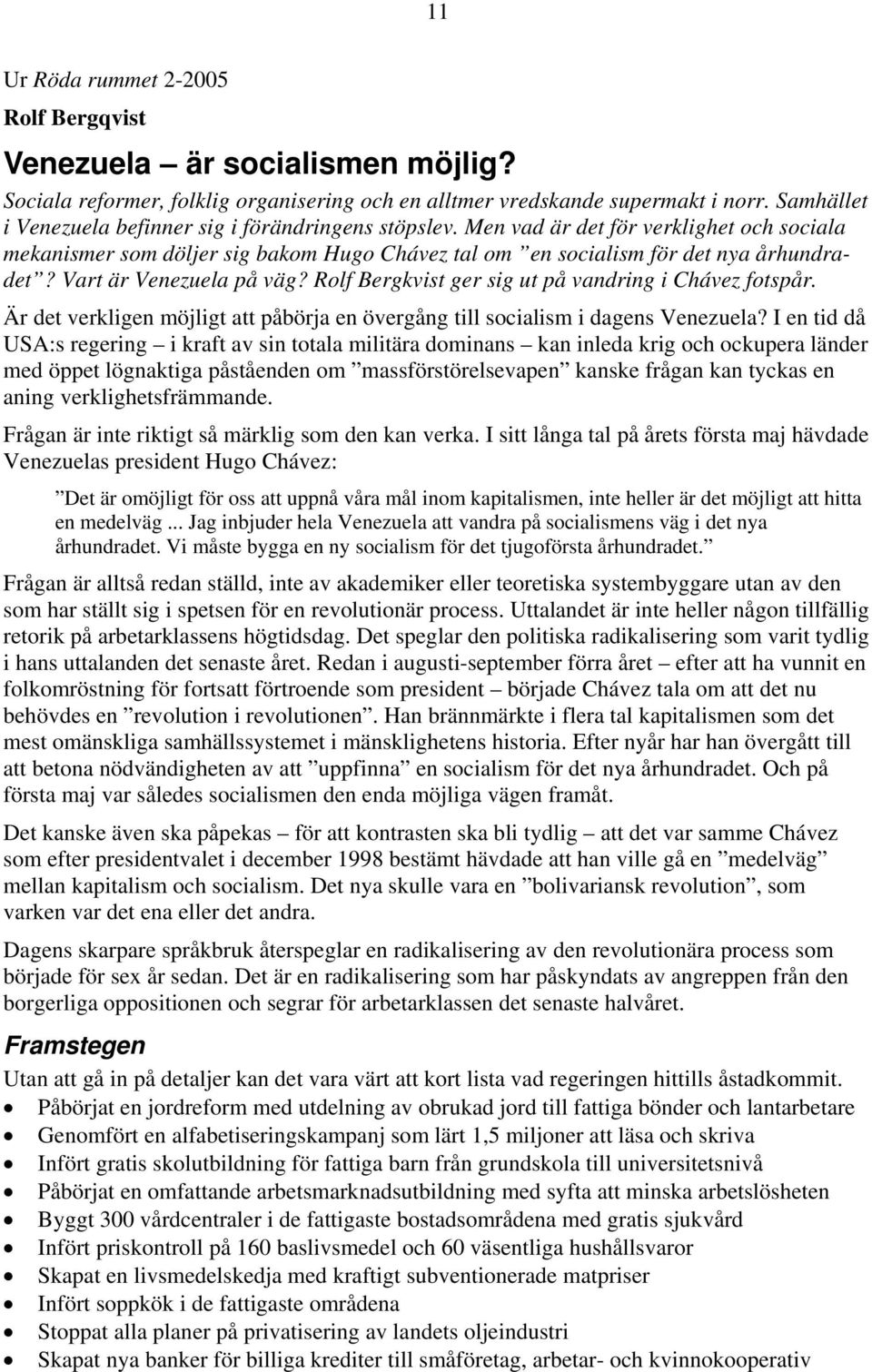 Vart är Venezuela på väg? Rolf Bergkvist ger sig ut på vandring i Chávez fotspår. Är det verkligen möjligt att påbörja en övergång till socialism i dagens Venezuela?