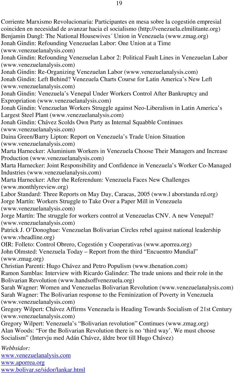 com) Jonah Gindin: Refounding Venezuelan Labor 2: Political Fault Lines in Venezuelan Labor (www.venezuelanalysis.com) Jonah Gindin: Re-Organizing Venezuelan Labor (www.venezuelanalysis.com) Jonah Gindin: Left Behind?