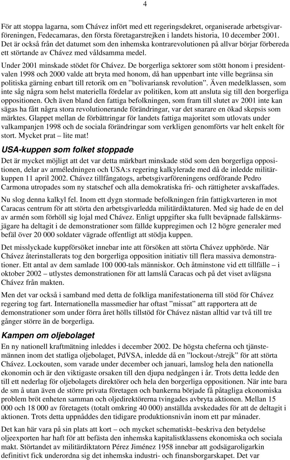 De borgerliga sektorer som stött honom i presidentvalen 1998 och 2000 valde att bryta med honom, då han uppenbart inte ville begränsa sin politiska gärning enbart till retorik om en bolivariansk