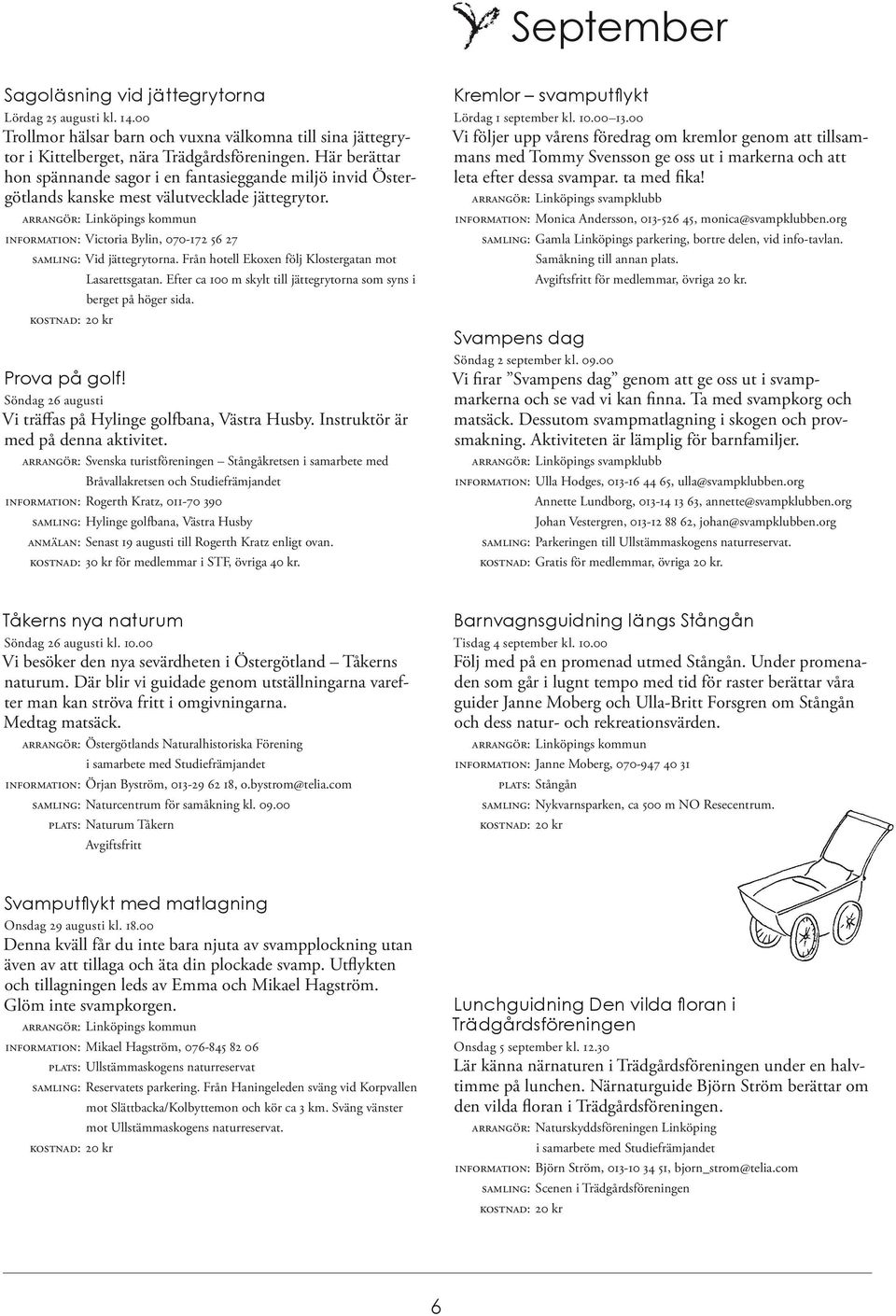 ARRANGÖR: Linköpings kommun INFORMATION: Victoria Bylin, 070-172 56 27 SAMLING: Vid jättegrytorna. Från hotell Ekoxen följ Klostergatan mot Lasarettsgatan.