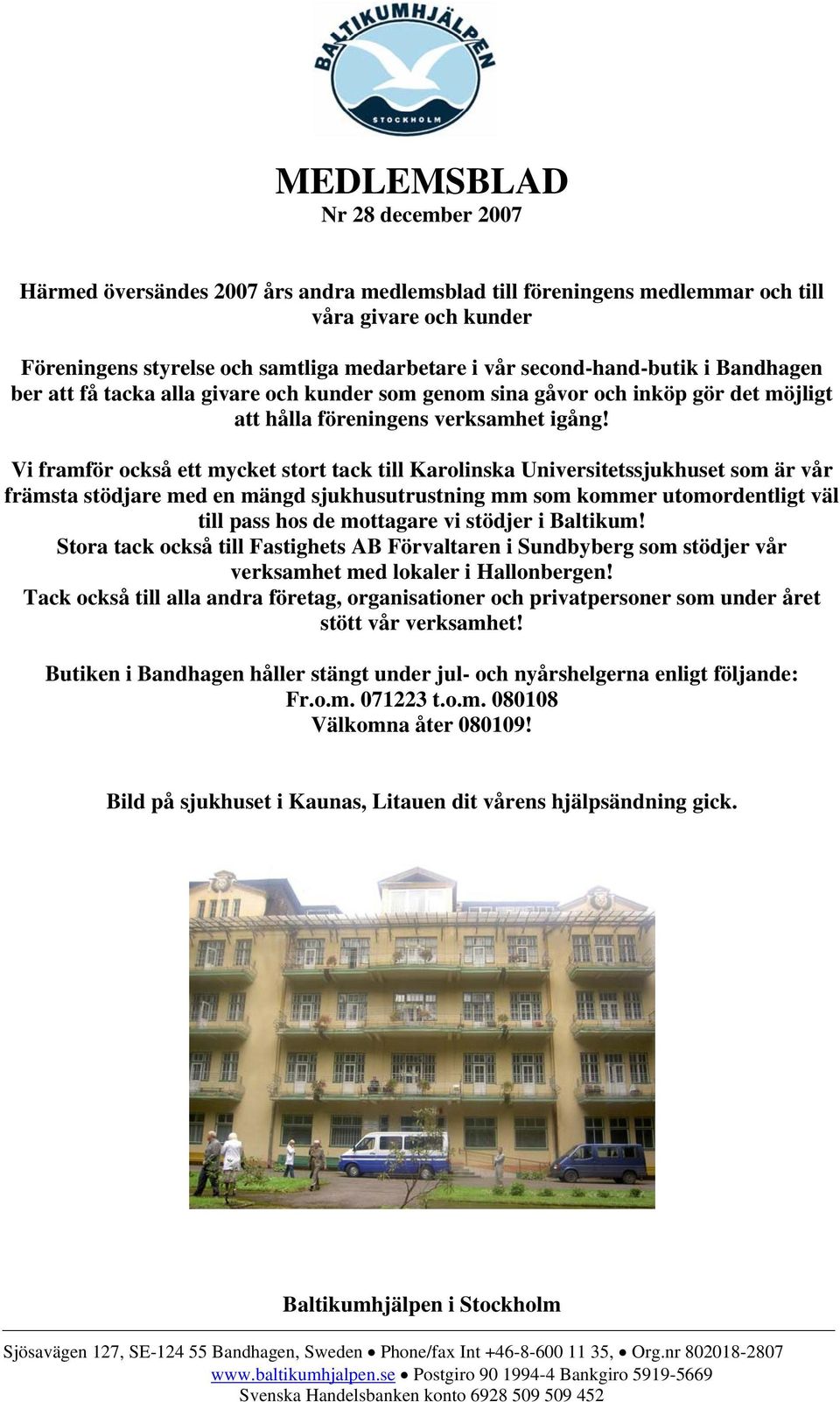 Vi framför också ett mycket stort tack till Karolinska Universitetssjukhuset som är vår främsta stödjare med en mängd sjukhusutrustning mm som kommer utomordentligt väl till pass hos de mottagare vi